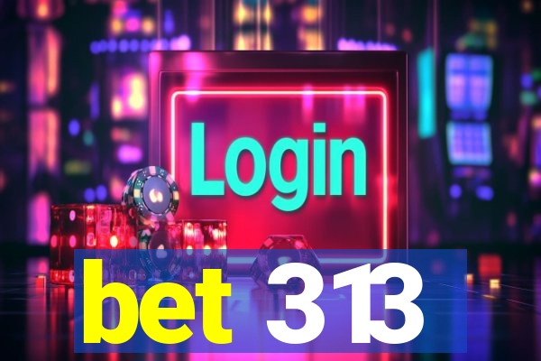 bet 313